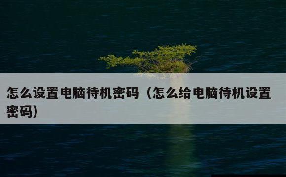 怎么设置电脑待机密码(怎么给电脑待机设置密码)
