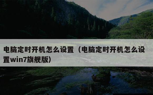 电脑定时开机怎么设置(电脑定时开机怎么设置win7旗舰版)