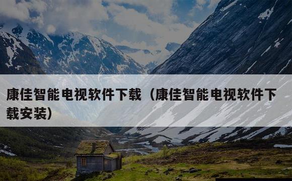 康佳智能电视软件下载(康佳智能电视软件下载安装)