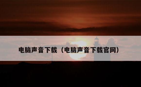 电脑声音下载(电脑声音下载官网)