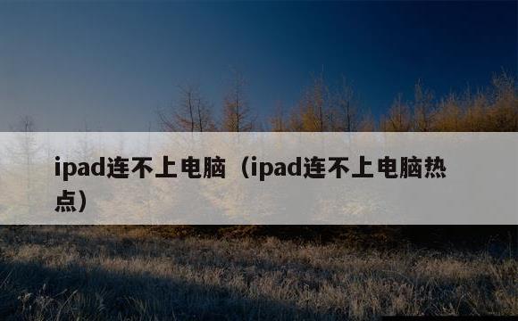 ipad连不上电脑(ipad连不上电脑热点)