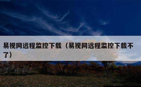 易视网远程监控下载(易视网远程监控下载不了)